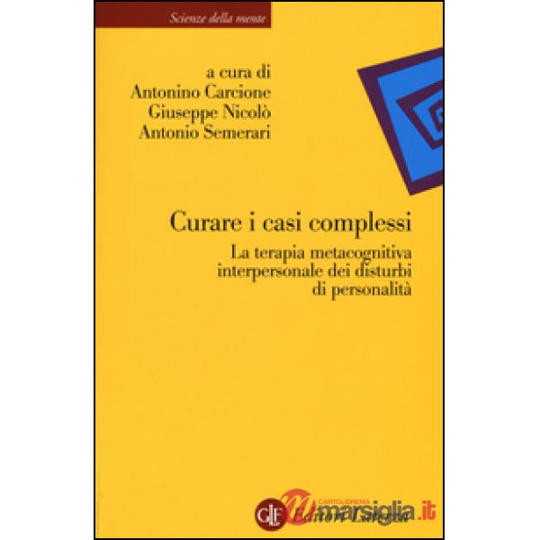 Curare i casi complessi. La terapia metacognitiva interpersonale dei disturbi di personalità