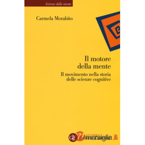 Motore della mente. Il movimento nella storia delle scienze cognitive (Il)