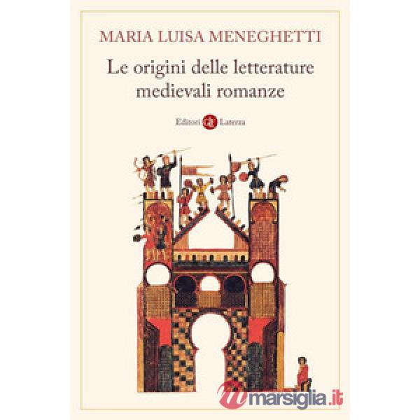 Origini delle letterature medievali romanze. Storia delle letterature medievali romanze. Nuova ediz. (Le)