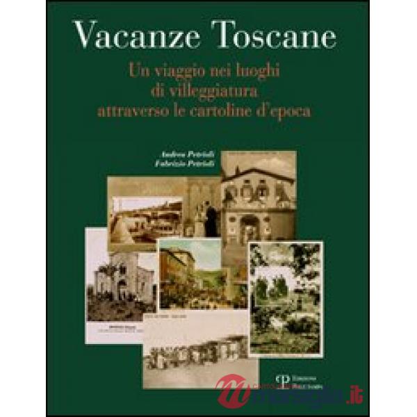 Vacanze toscane. Un viaggio nei luoghi di villeggiatura attraverso le cartoline d'epoca. Ediz. illustrata
