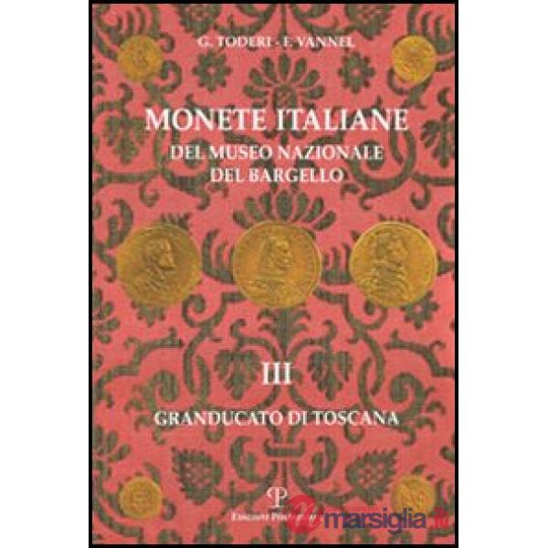 Monete italiane del Museo nazionale del Bargello. Vol. 3: Granducato di Toscana