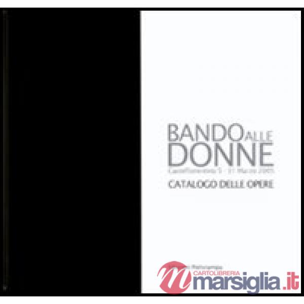 Bando alle donne. Catalogo della mostra (Castelfiorentino, 5-31 marzo 2005)