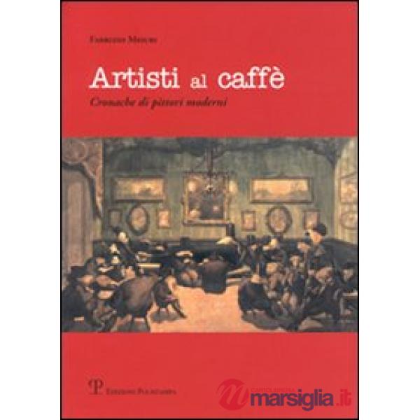 Artisti al caffé. Cronache di pittori moderni