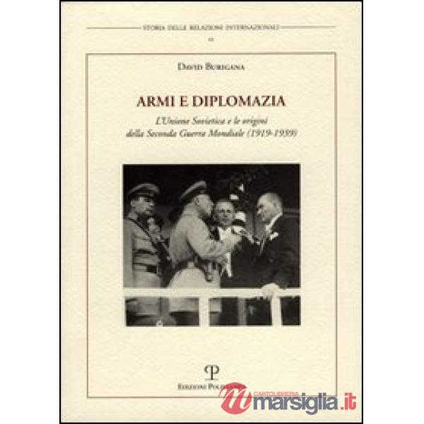 Armi e diplomazia. L'Unione Sovietica e le origini della seconda guerra mondiale (1919-1939)
