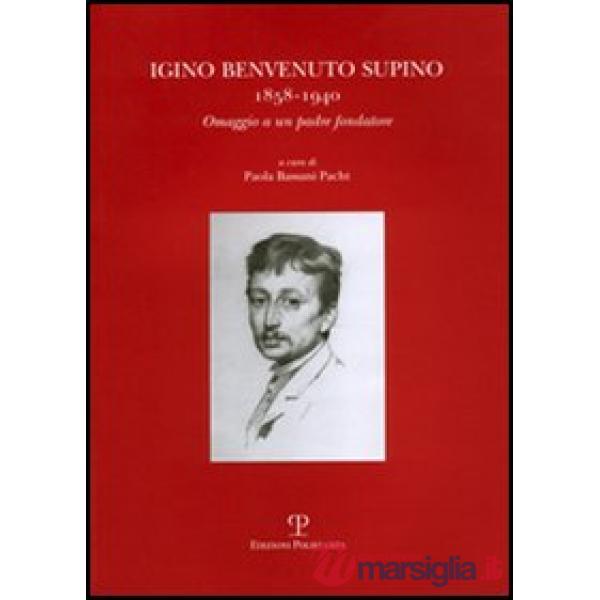 Igino Benvenuto Supino. 1858-1940. Omaggio a un padre fondatore