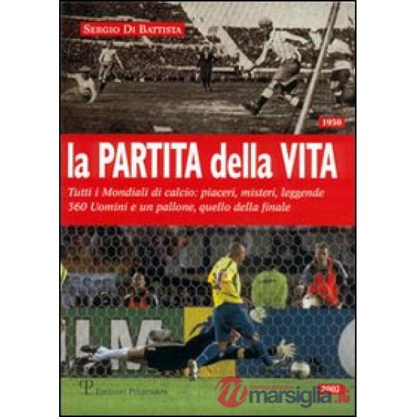 Partita della vita. Tutti i mondiali di calcio: piaceri, misteri, leggende. 360 Uomini e un pallone, quello della finale (La)