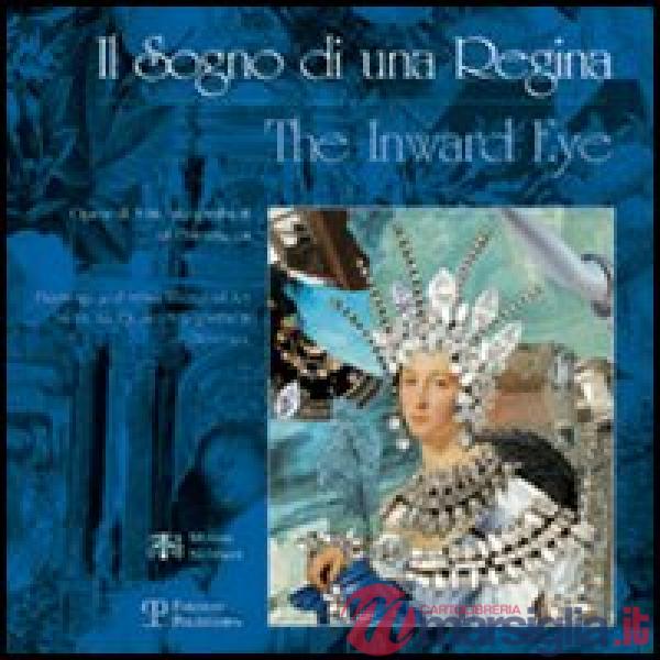 Sogno di una regina-The Inward Eye. Catalogo della mostra (Firenze, 19 maggio-9 luglio 2006). Ediz. bilingue (Il)