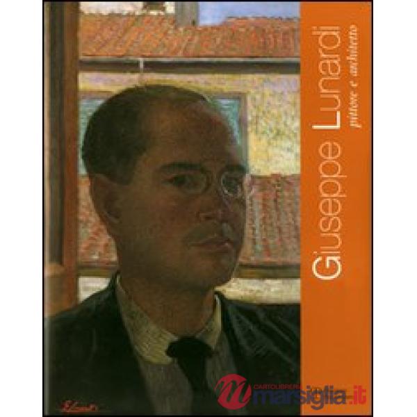 Giuseppe Lunardi. Pittore e architetto. Catalogo della mostra (Lucca, 25 maggio-31 agosto 2006)