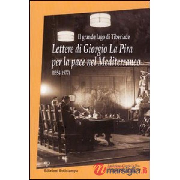 Grande lago di Tiberiade. Lettere di Giorgio La Pira per la pace nel Mediterraneo (1954-1977) (Il)