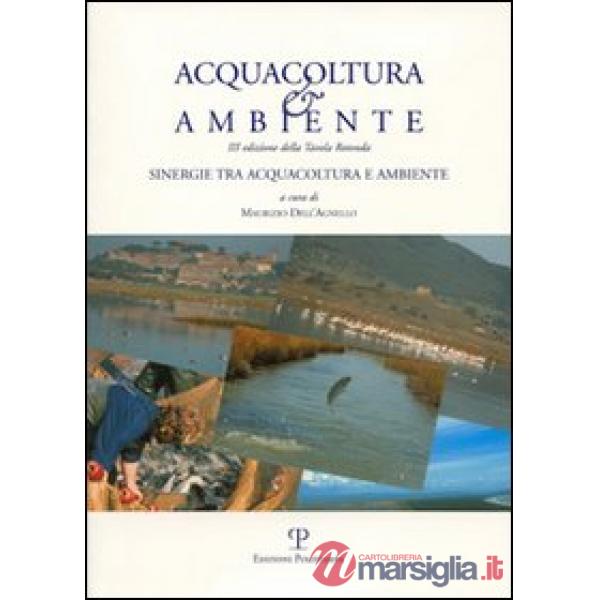 Acquacoltura e ambiente. Sinergie tra acquacoltura e ambiente. Atti della Tavola rotonda (Castiglione della Pescaia, 8 ottobre 2