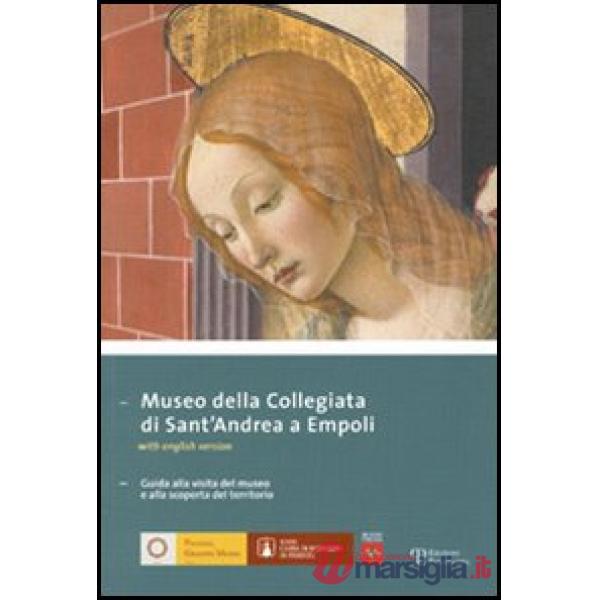Museo della Collegiata di Sant'Andrea a Empoli. Guida alla visita del museo e alla scoperta del territorio. Ediz. italiana e ing