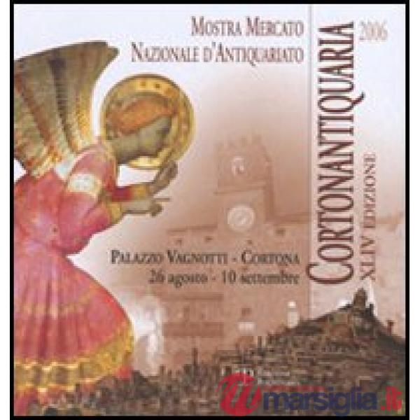 Cortonantiquaria 2006. 44ª edizione Mostra mercato nazionale d'antiquariato
