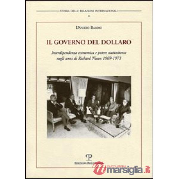Governo del dollaro. Interdipendenza economica e potere statunitense negli anni di Richard Nixon 1969-1973 (Il)