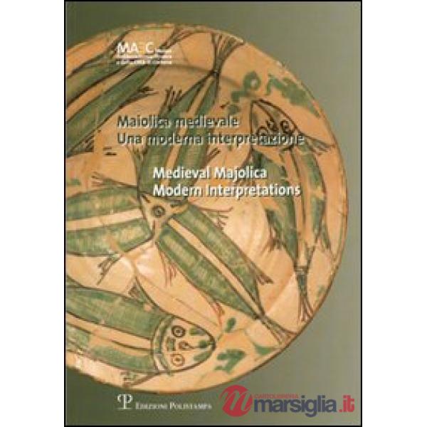 Maiolica medievale. Una moderna interpretazione-Medieval Majolica. Modern Interpretations. Catalogo della mostra (Cortona, 4 ago