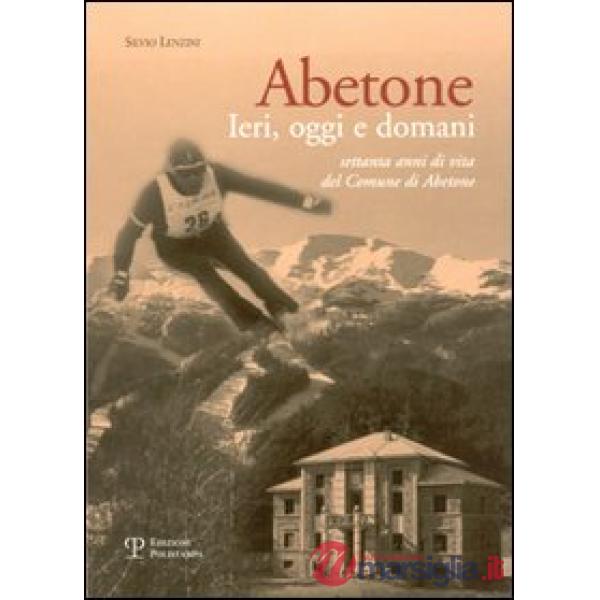 Abetone. Ieri, oggi e domani. Settanta anni di vita del Comune di Abetone