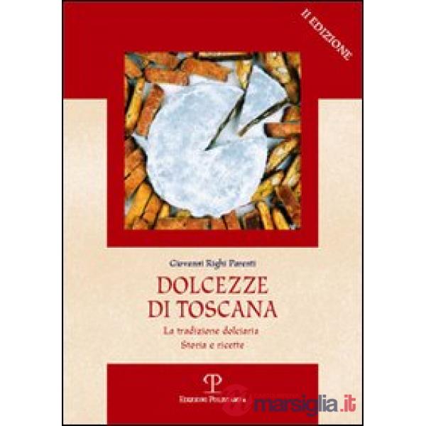 Dolcezze di Toscana. La tradizione dolciaria. Storia e ricette