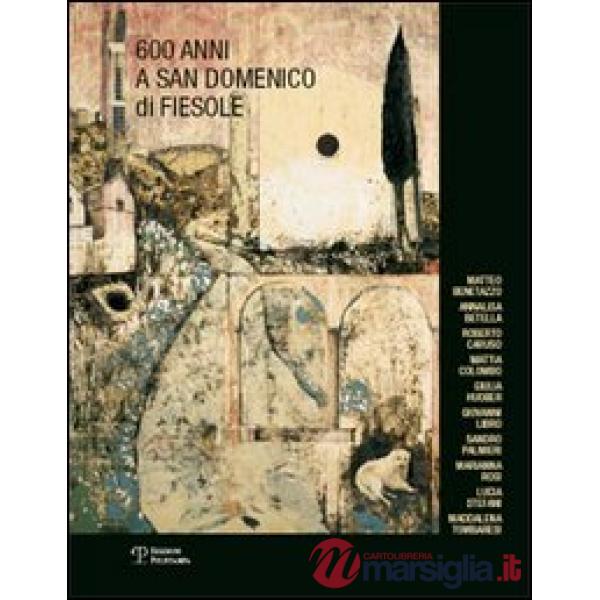 Seicento anni a San Domenico di Fiesole. Catalogo della mostra (Fiesole-Firenze, 21 ottobre-19 novembre 2006)