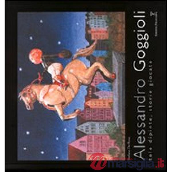 Alessandro Goggioli. Tele dipinte, storie giocate. Ediz. illustrata
