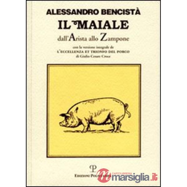 Maiale dall'arista allo zampone. Con un'antologia letteraria in prosa e in rima e la versione integrale de «L'eccellenza et trio