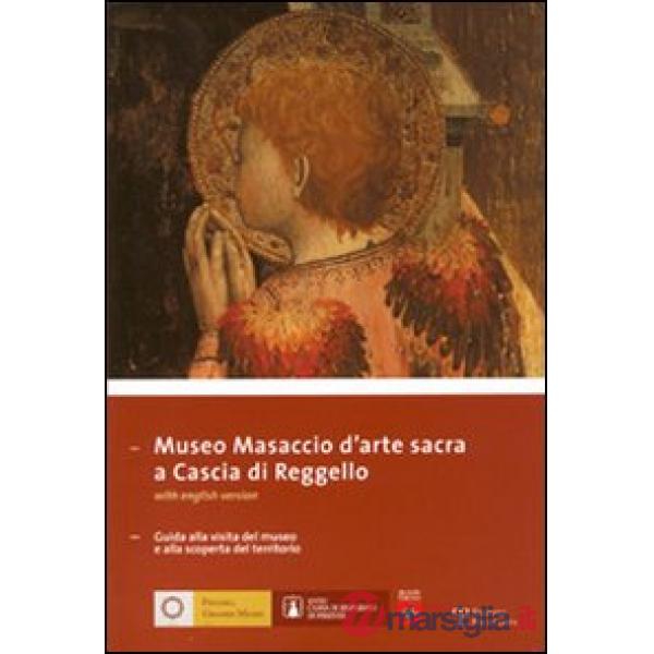 Museo Masaccio d'arte sacra a Cascia di Reggello. Guida alla visita del museo e alla scoperta del territorio. Ediz. italiana e i