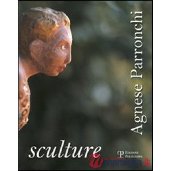 Agnese Parronchi. Sculture. Ediz. illustrata