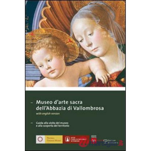 Museo d'arte sacra dell'Abbazia di Vallombrosa. Guida alla visita del museo e alla scoperta del territorio