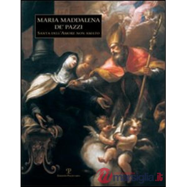 Maria Maddalena de' Pazzi. Santa dell'amore non amato
