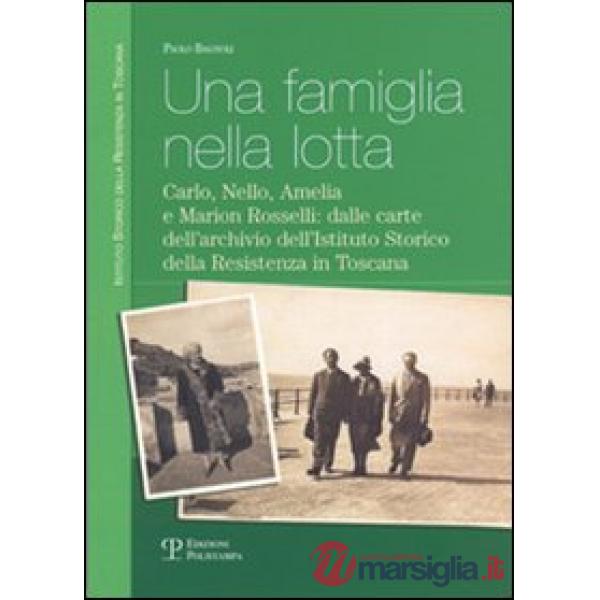 Famiglia nella lotta. Carlo, Nello, Amelia e Marion Rosselli: dalle carte dell'archivio dell'Istituto storico della Resistenza i