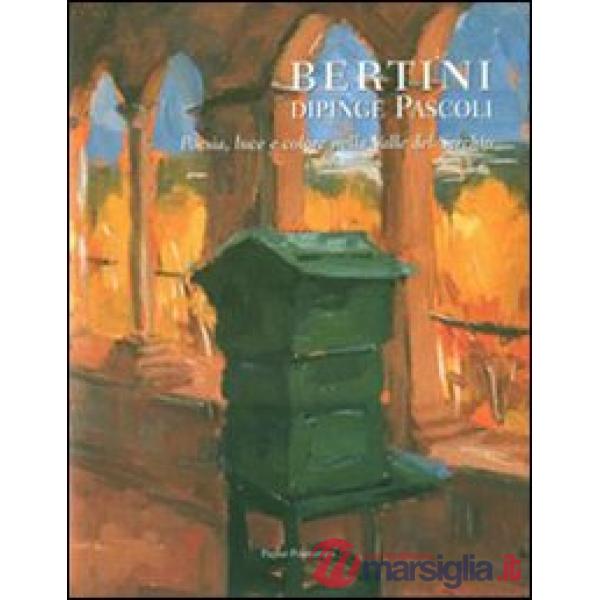 Bertini dipinge Pascoli. Poesia, luce e colore nella valle del Serchio. Catalogo della mostra (Barga, 14 luglio-2 settembre 2007