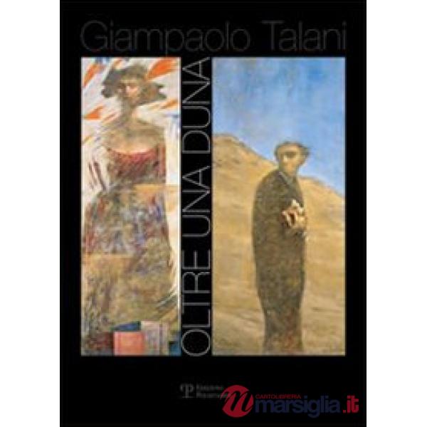 Talani. Oltre una duna... Catalogo della mostra (Siena, 30 giugno-29 luglio 2007). Ediz. illustrata