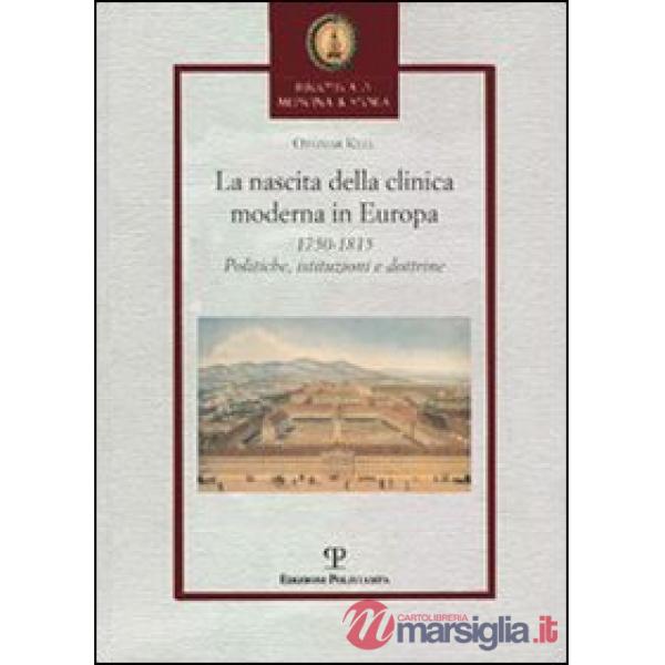Nascita della clinica moderna in Europa 1750-1815. Politiche, istituzioni, dottrine (La)