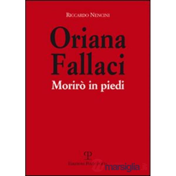 Oriana Fallaci. Morirò in piedi