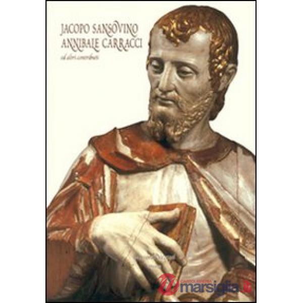 Jacopo Sansovino. Annibale Carracci. Ed altri contributi. Ediz. illustrata