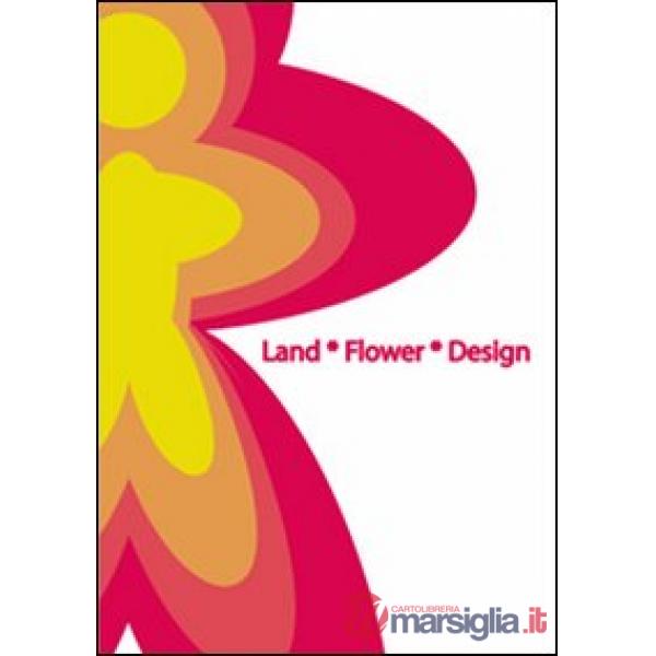 Land Flower Design. Marchi dell'eccellenza pistoiese. Ediz. illustrata