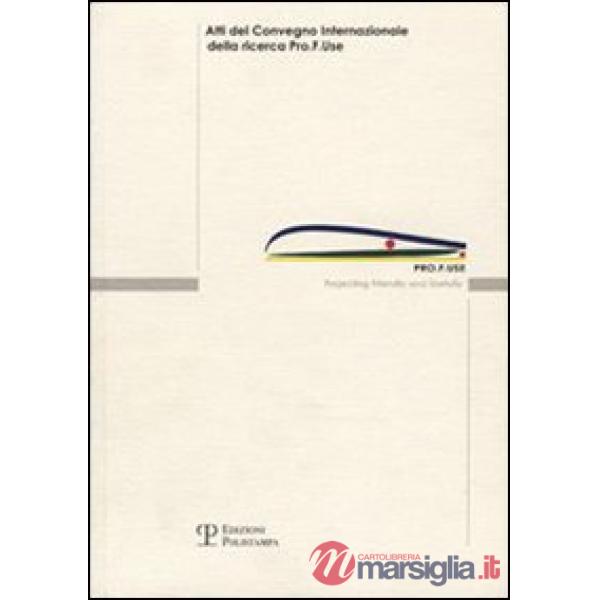 Pro.F.Use. Projecting Friendly and Usefully. Atti del Convegno internazionale della ricerca Pro.F.Use (Firenze, 25 settembre 200