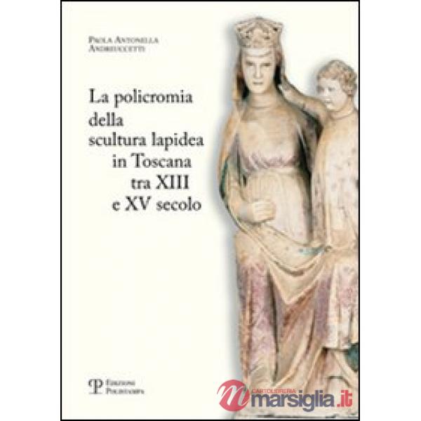 Policromia della scultura lapidea in Toscana tra XII e XV secolo (La)