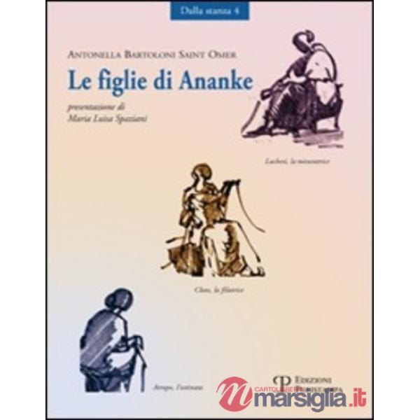 Figlie di Ananke. Lachesi, la misuratrice-Cloto, la filatrice-Atropo, l'ostinata (Le)