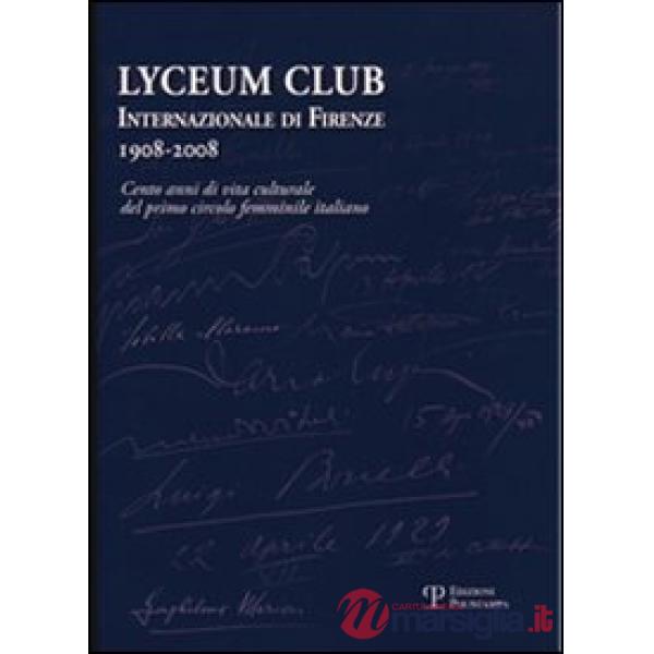 Lyceum Club Internazionale di Firenze 1908-2008. Cento anni di vita culturale del primo circolo femminile italiano