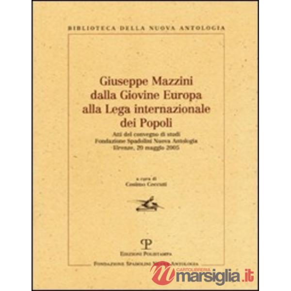 Giuseppe Mazzini dalla Giovine Europa alla Lega internazionale dei Popoli. Atti del Convegno di Studi (Firenze, 20 maggio 2005)