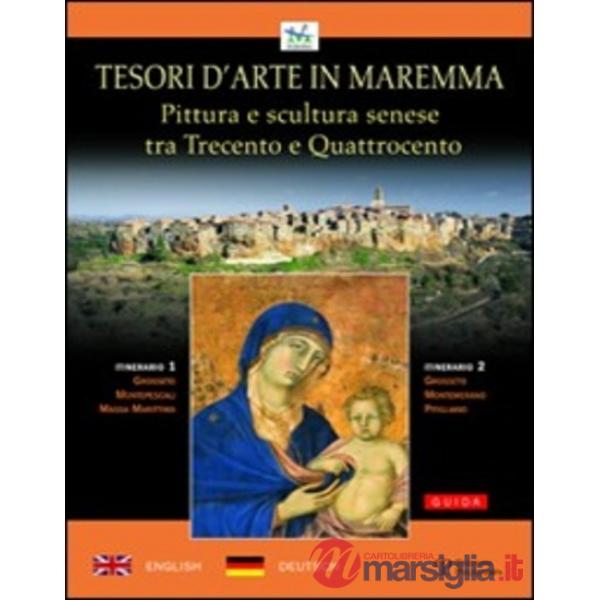Tesori d'arte in Maremma. Pittura e scultura senese tra Trecento e Qua Quattrocento. Ediz. italiana, inglese e tedesca