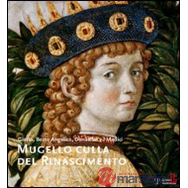 Mugello culla del Rinascimento. Giotto, Beato Angelico, Donatello e i Medici. Ediz. italiana e inglese