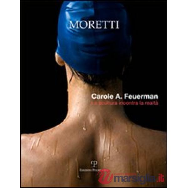 Carole A. Feuerman. La scultura incontra la realtà. Ediz. italiana e inglese