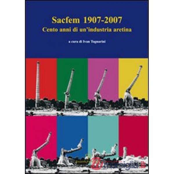 Sacfem (1907-2007). Cento anni di un'industria aretina