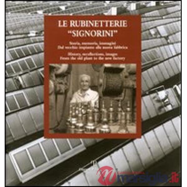 Rubinetterie «Signorini». Storia, memoria, immagini. Dal vecchio impianto alla nuova fabbrica. Ediz. italiana e inglese (Le)