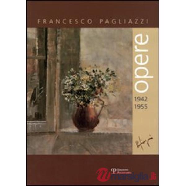 Francesco Pagliazzi. Opere 1942-1955. Ediz. illustrata