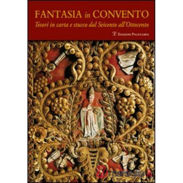 Fantasia in convento. Tesori di carta e stucco dal Seicento all'Ottocento