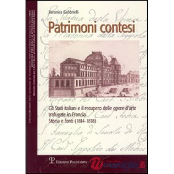 Patrimoni contesi. Gli Stati italiani e il recupero delle opere d'arte trafugate in Francia. Storia e fonti (1814-1818)