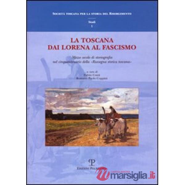 Toscana dai Lorena al fascismo. Mezzo secolo di storiografia nel cinquantenario della «Rassegna storica toscana» (La)