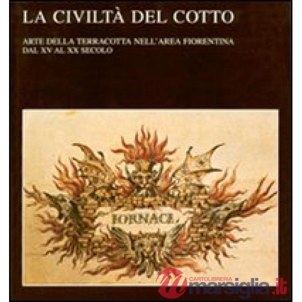 Civiltà del cotto. Arte della terracotta nell'area fiorentina dal XV al XX secolo (La)