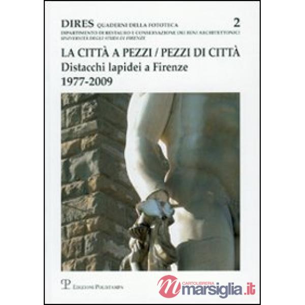 Città a pezzi. Pezzi di città. Distacchi lapidei a Firenze. 1977-2009 (La)
